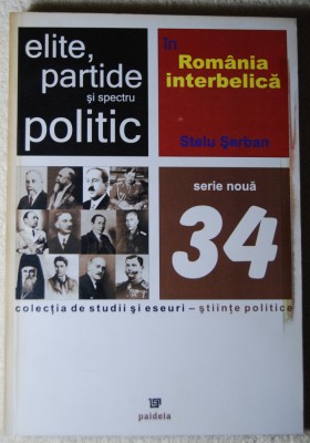 Șerban Stelu - Elite, partide și spectru politic &amp;icirc;n Rom&amp;acirc;nia interbelică foto