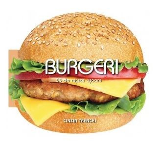 Burgeri - 50 De Retete Usoare, Cinzia Trenchi - Editura DPH foto