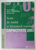 TESTE DE LIMBA SI LITERATURA ROMANA CAPACITATE 2003 de FLORIN IONITA ... AURELIAN ILIAN , 2003