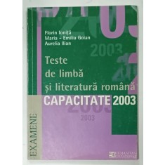 TESTE DE LIMBA SI LITERATURA ROMANA CAPACITATE 2003 de FLORIN IONITA ... AURELIAN ILIAN , 2003
