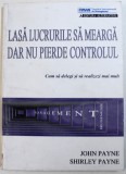 LASA LUCRURILE SA MEARGA DAR NU PIERDE CONTROLUL - CUM SA DELEGI SI SA REALIZEZI MAI MULTde JOHN PAYNE si SHIRLEY PAINE , 1995