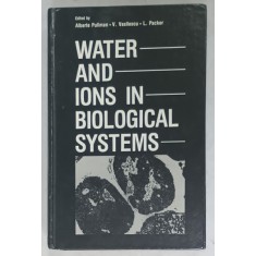 WATER AND IONS IN BIOLOGICAL SYSTEMS , edited by ALBERTE PULLMAN , V. VASILESCU , L. PACKER , 1982 , COPERTA CARTONATA