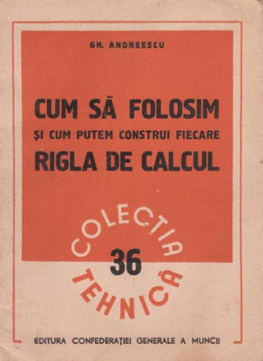 1951 Cum sa folosim si cum putem construi fiecare Rigla de calcul Gh. Andreescu foto