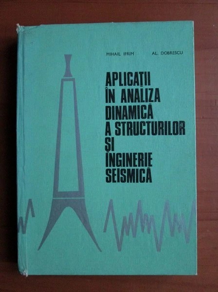 Mihail Ifrim - Aplicatii in analiza dinamica s structurilor si inginerie seismica