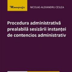 Procedura administrativa prealabila sesizarii instantei de contencios administrativ - Nicolae-Alexandru Ceslea