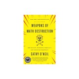 Weapons of Math Destruction: How Big Data Increases Inequality and Threatens Democracy