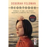 Neortodox. Scandalul pe care l-am provocat renuntand la radacinile mele hasidice - Deborah Feldman