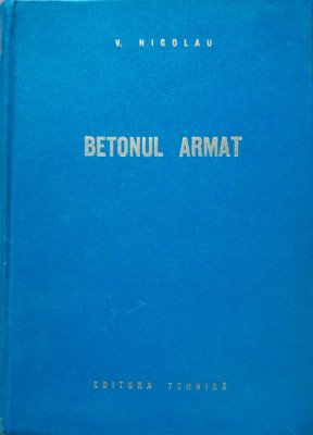 BETONUL ARMAT - V. Nicolau - 1962 - Editura Tehnică foto