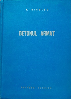 BETONUL ARMAT - V. Nicolau - 1962 - Ed. Tehnica foto