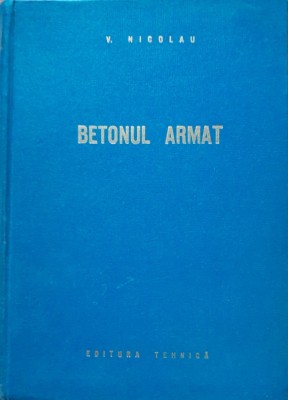 BETONUL ARMAT - V. Nicolau - 1962 - Editura Tehnică foto