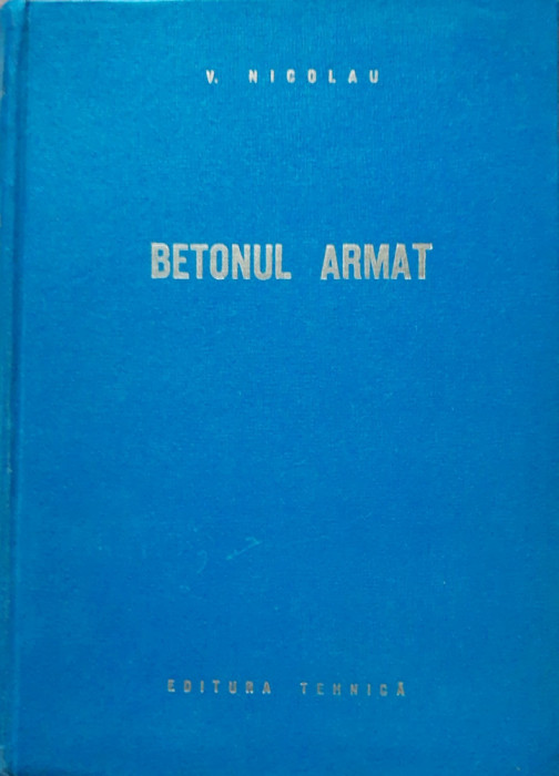 BETONUL ARMAT - V. Nicolau - 1962 - Editura Tehnică