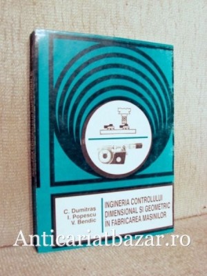 Ingineria controlului dimensional si geometric in fabricarea masinilor - C. Dumitras foto