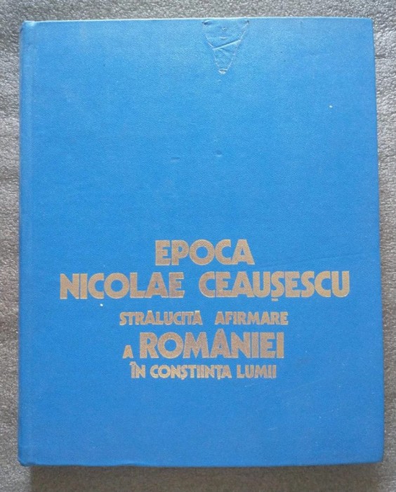 Epoca Nicolae Ceaușescu: strălucită afirmare a Rom&acirc;niei &icirc;n conștiința lumii