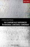 101 chipuri ale suferinței &icirc;n Bihorul carceral comunist - Cristina Liana Puscas - Editura Ratio et Revelatio