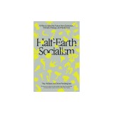 Half-Earth Socialism: A Plan to Save the Future from Extinction, Climate Change and Pandemics