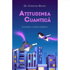 Atitudinea cuantica. Ilumineaza-ti campul energetic - Dr. Christian Bourit foto