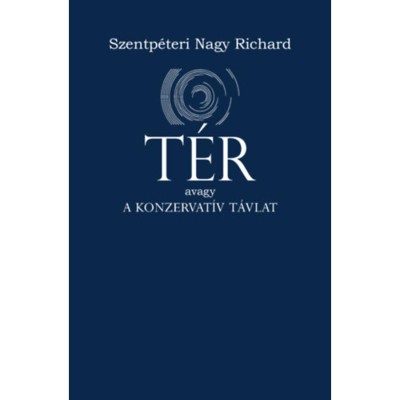 T&amp;eacute;r - Avagy a konzervat&amp;iacute;v t&amp;aacute;vlat - Szentp&amp;eacute;teri Nagy Richard foto