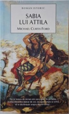 Sabia lui Attila. Romanul ultimilor ani ai Romei ? Michael Curtis Ford foto