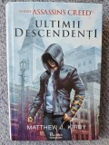 ULTIMII DESCENDENTI (o serie Assassins Creed) -MATTHEW J. KIRBY, 2019, 312 pagini stare foarte buna cartonata