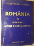Romania in Infernul Marii Conflagratii - Constantin Closca - Istorie Romania, Sedcom Libris 1997