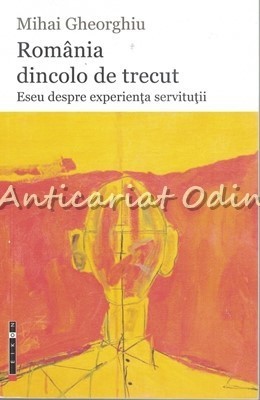 Romania Dincolo De Trecut - Mihai Gheorghiu - Cu Autograful Autorului