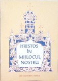 HRISTOS IN MIJLOCUL NOSTRU - MIC CATEHISM LITURGIC-ALEXANDRU GHIOCA-342061