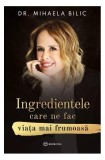Carte Ingredientele care ne fac viața mai frumoasă Paperback Dr. Mihaela Bilic Alimentatie Sanatate