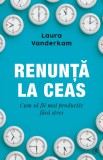 Renunta la ceas | Laura Vanderkam