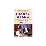 Thanks, Obama: My Hopey, Changey White House Years