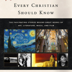 75 Masterpieces Every Christian Should Know: The Fascinating Stories Behind Great Works of Art, Literature, Music and Film