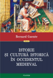 Istorie si cultura istorica in Occidentul medieval | Bernard Guenee