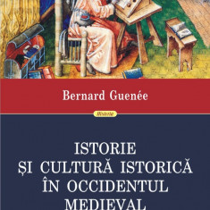 Istorie si cultura istorica in Occidentul medieval | Bernard Guenee