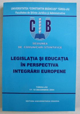 SESIUNEA DE COMUNICARI STIINTIFICE , LEGISLATIA SI EDUCATIA IN PERSPECTIVA INTEGRARII EUROPENE , 2004 foto