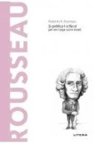 Cumpara ieftin Descopera filosofia. Rousseau. Si politica l-a facut pe om (asa cum este)/Roberto R. Aramayo