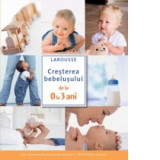 Cresterea bebelusului de la 0 la 3 ani - Larousse