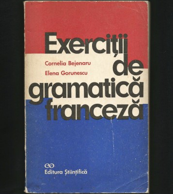 EXERCIȚII DE GRAMATICĂ FRANCEZĂ - CORNELIA BEJENARU, ELENA GORUNESCU foto