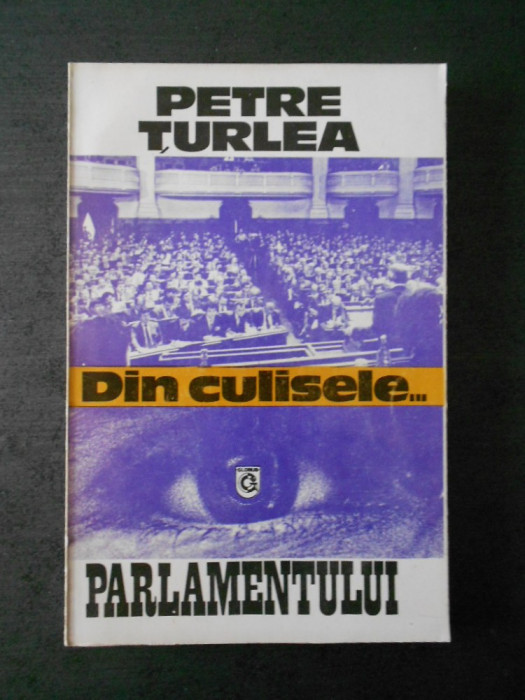PETRE TURLEA - DIN CULISELE ... PARLAMENTULUI vol. 1 (1990-1992)