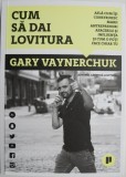 Cum sa dai lovitura. Afla cum isi construiesc marii antreprenori afacerile si influenta si cum o poti face chiar tu &ndash; Gary Vaynerchuck