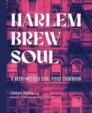Harlem. Brew. Soul.: A Beer Cookbook Experience
