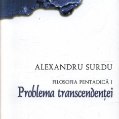 Filosofia pentadica. Volumul I - Problema transcendentei | Alexandru Surdu