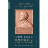 Razboiul unui slujitor devotat. Jurnalul inedit al secretarului particular al regelui Ferdinand I, 23 august 1916&ndash;3 mai 1921 - Louis Basset