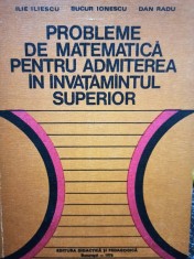 Ilie Iliescu - Probleme de matematica pentru admiterea in invatamantul superior (Editia: 1976) foto