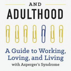 Aspergers and Adulthood: A Guide to Working, Loving, and Living with Aspergers Syndrome