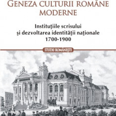 Geneza culturii romane moderne. Institutiile scrisului si dezvoltarea identitatii nationale (1700-1900)