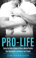Pro-Life: Saving the Lives of Unborn Children, Making Possible Their Descendants, and Helping Their Parents foto