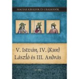 V. Istv&aacute;n, IV. (Kun) L&aacute;szl&oacute; &eacute;s III. Andr&aacute;s - Magyar kir&aacute;lyok &eacute;s uralkod&oacute;k 9. k&ouml;tet - Vit&eacute;z Mikl&oacute;s