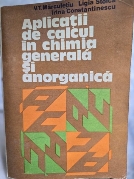 APLICATII DE CALCUL IN CHIMIA GENERALA SI ANORGANICA - V.T. MARCULETIU