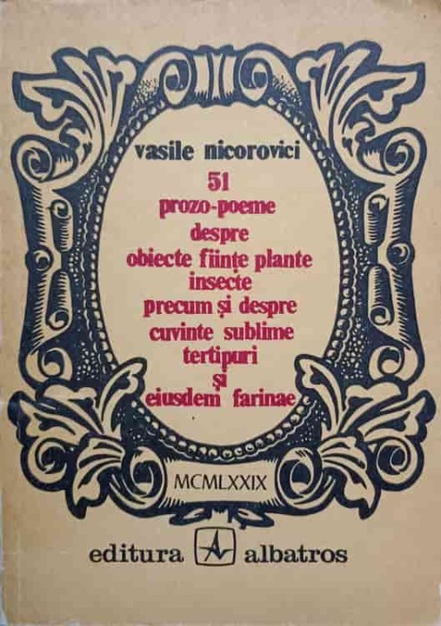 51 PROZO-POEME DESPRE OBIECTE FIINTE PLANTE INSECTE PRECUM SI DESPRE CUVINTE SUBLIME TERTIPURI-VASILE NICOR-226482