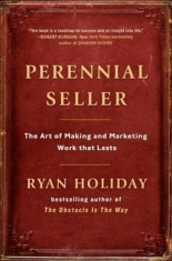 Perennial Seller: The Art of Making and Marketing Work That Lasts, Hardcover/Ryan Holiday foto