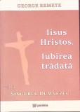 IISUS HRISTOS, IUBIREA TRADATA VOL.2 SINGURUL DUMNEZEU-GEORGE REMETE-263234